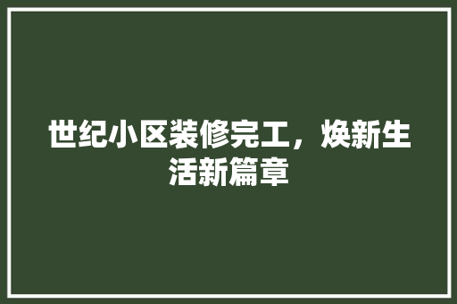 世纪小区装修完工，焕新生活新篇章