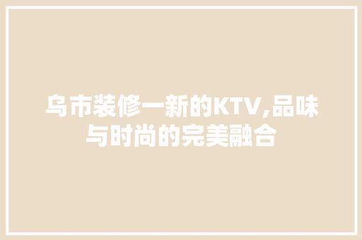 乌市装修一新的KTV,品味与时尚的完美融合