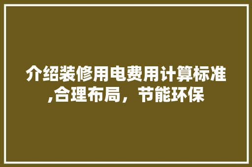 介绍装修用电费用计算标准,合理布局，节能环保
