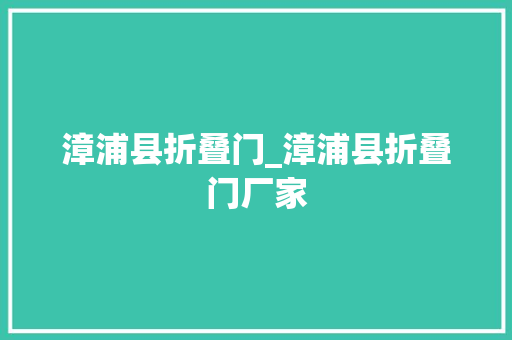 漳浦县折叠门_漳浦县折叠门厂家