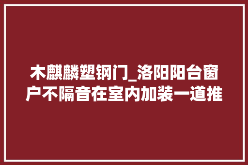 木麒麟塑钢门_洛阳阳台窗户不隔音在室内加装一道推拉门试试