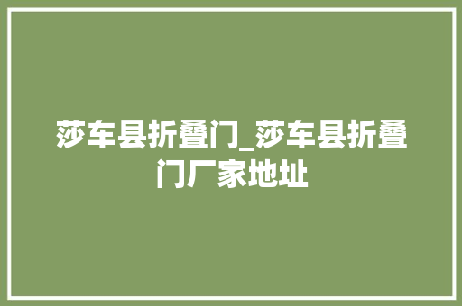 莎车县折叠门_莎车县折叠门厂家地址