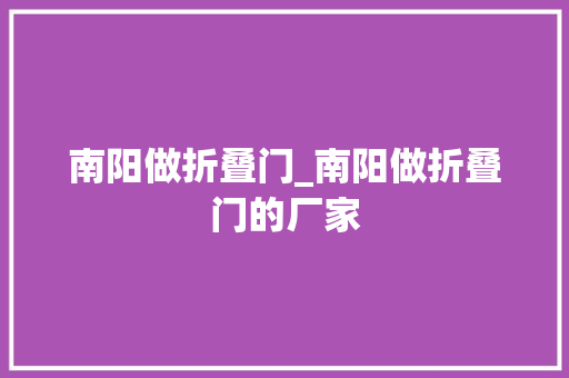 南阳做折叠门_南阳做折叠门的厂家