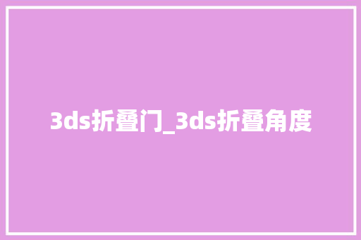 3ds折叠门_3ds折叠角度 推拉门