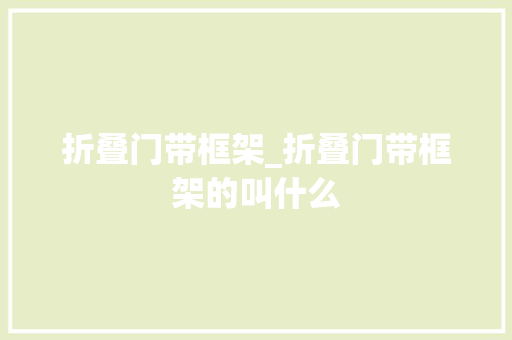 折叠门带框架_折叠门带框架的叫什么