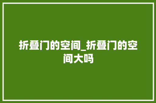 折叠门的空间_折叠门的空间大吗 复合门