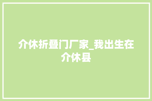 介休折叠门厂家_我出生在介休县 铝合金门