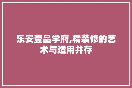 乐安壹品学府,精装修的艺术与适用并存 塑钢门
