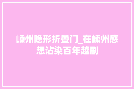 嵊州隐形折叠门_在嵊州感想沾染百年越剧