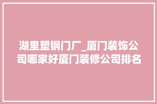 湖里塑钢门厂_厦门装饰公司哪家好厦门装修公司排名口碑前十