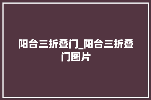 阳台三折叠门_阳台三折叠门图片