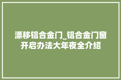 漂移铝合金门_铝合金门窗开启办法大年夜全介绍