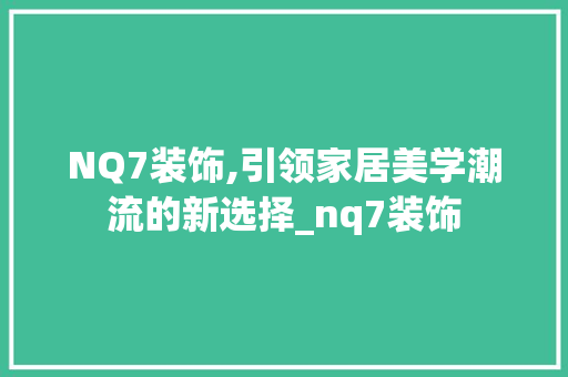 NQ7装饰,引领家居美学潮流的新选择_nq7装饰