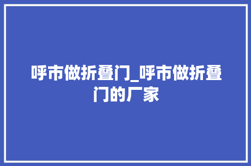 呼市做折叠门_呼市做折叠门的厂家
