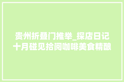 贵州折叠门推举_探店日记十月碰见拾阅咖啡美食精酿都在这里