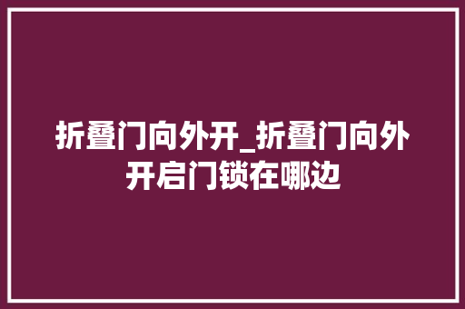 折叠门向外开_折叠门向外开启门锁在哪边