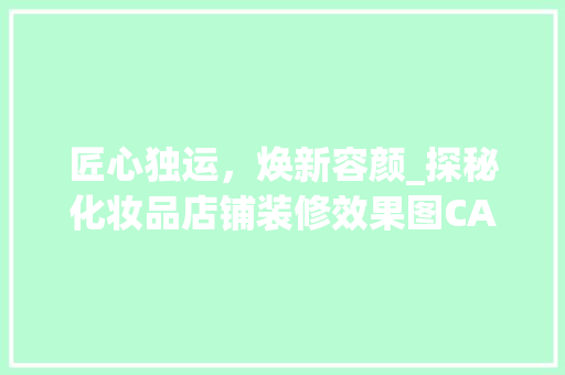 匠心独运，焕新容颜_探秘化妆品店铺装修效果图CAD分析