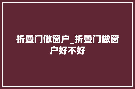 折叠门做窗户_折叠门做窗户好不好