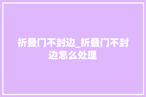 折叠门不封边_折叠门不封边怎么处理