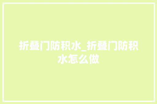 折叠门防积水_折叠门防积水怎么做