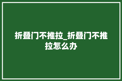 折叠门不推拉_折叠门不推拉怎么办