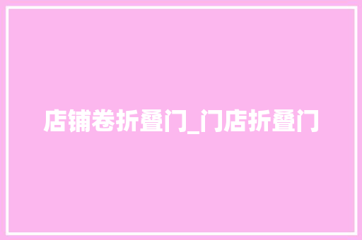 店铺卷折叠门_门店折叠门
