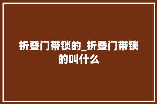 折叠门带锁的_折叠门带锁的叫什么