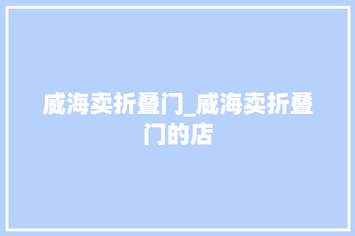 威海卖折叠门_威海卖折叠门的店
