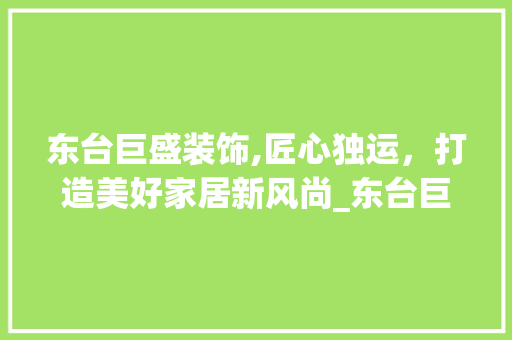东台巨盛装饰,匠心独运，打造美好家居新风尚_东台巨盛装饰 滑动门