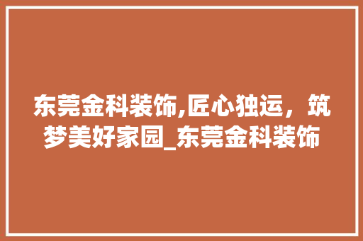 东莞金科装饰,匠心独运，筑梦美好家园_东莞金科装饰