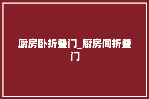 厨房卧折叠门_厨房间折叠门