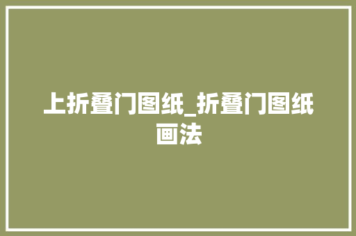 上折叠门图纸_折叠门图纸画法 铝合金门