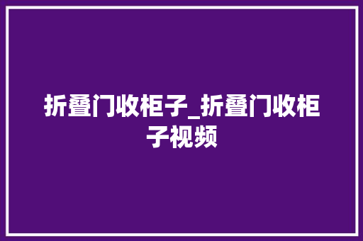 折叠门收柜子_折叠门收柜子视频