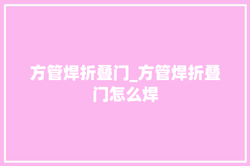 方管焊折叠门_方管焊折叠门怎么焊