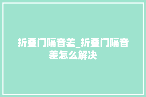 折叠门隔音差_折叠门隔音差怎么解决