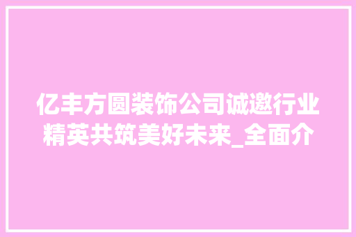 亿丰方圆装饰公司诚邀行业精英共筑美好未来_全面介绍招聘信息与企业文化_亿丰方圆装饰公司官网招聘