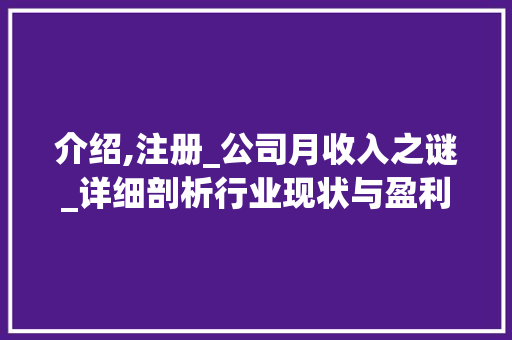 介绍,注册_公司月收入之谜_详细剖析行业现状与盈利之路_注册_公司得多少钱一个月 复合门