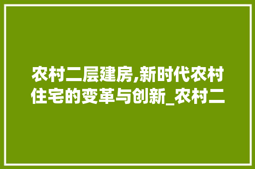 农村二层建房,新时代农村住宅的变革与创新_农村二层建房图