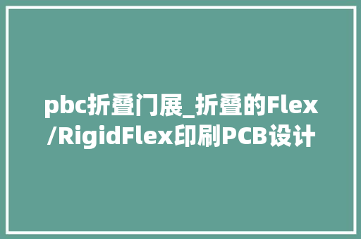 pbc折叠门展_折叠的Flex/RigidFlex印刷PCB设计纸制11比例缩放表示