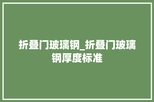 折叠门玻璃钢_折叠门玻璃钢厚度标准