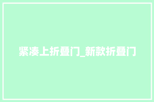 紧凑上折叠门_新款折叠门