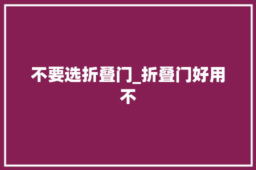 不要选折叠门_折叠门好用不