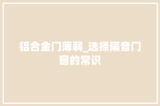 铝合金门薄弱_选择隔音门窗的常识