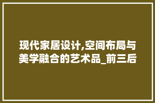 现代家居设计,空间布局与美学融合的艺术品_前三后四房子内部设计图 滑动门