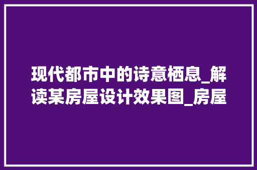 现代都市中的诗意栖息_解读某房屋设计效果图_房屋设计图效果图 防火门