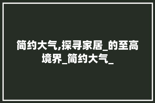 简约大气,探寻家居_的至高境界_简约大气_
