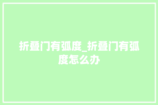 折叠门有弧度_折叠门有弧度怎么办 滑动门