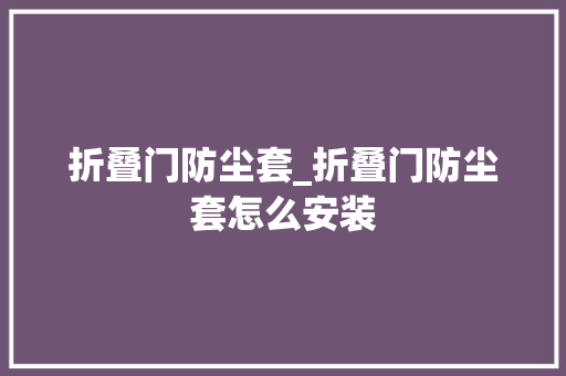 折叠门防尘套_折叠门防尘套怎么安装 复合门