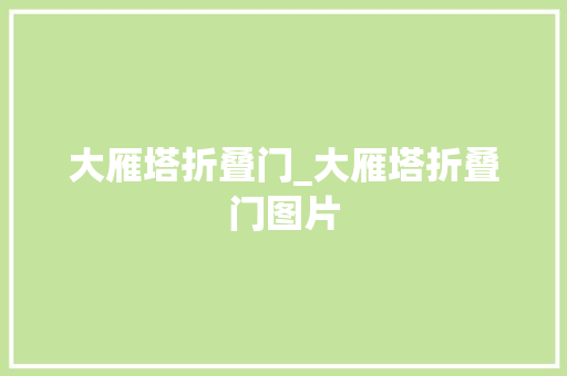 大雁塔折叠门_大雁塔折叠门图片