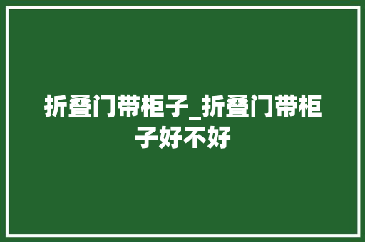 折叠门带柜子_折叠门带柜子好不好
